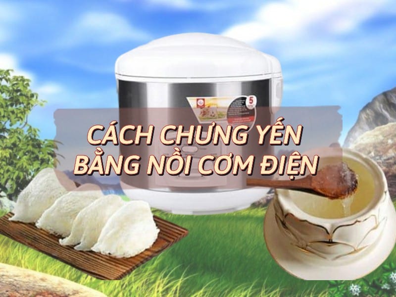 Cách Chưng Yến Bằng Nồi Cơm Điện: Đơn Giản, Tiện Lợi, Giữ Trọn Dinh Dưỡng