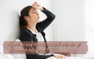 Người bị suy nhược cơ thể nên ăn gì?